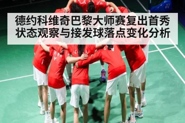 德约科维奇巴黎大师赛复出首秀状态观察与接发球落点变化分析